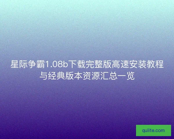 星际争霸1.08b下载完整版高速安装教程与经典版本资源汇总一览